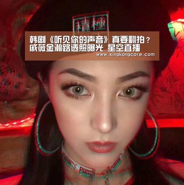 韩剧《听见你的声音》真要翻拍?戚薇金瀚路透照曝光_星空直播(图1) 星空官网