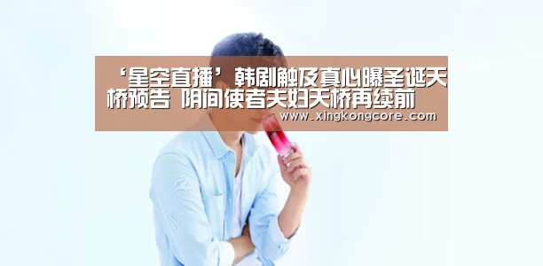 ‘星空直播’韩剧触及真心曝圣诞天桥预告 阴间使者夫妇天桥再续前缘(图4) 星空直播
