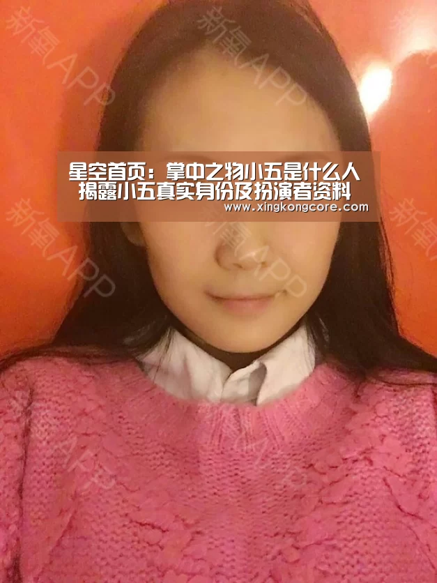 星空首页:掌中之物小五是什么人 揭露小五真实身份及扮演者资料(图2) 星空赛程